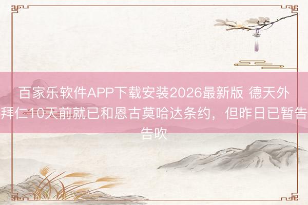 百家乐软件APP下载安装2026最新版 德天外：拜仁10天前就已和恩古莫哈达条约，但昨日已暂告吹