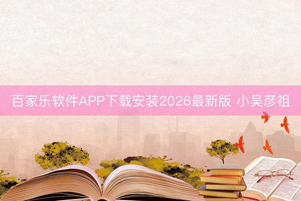 百家乐软件APP下载安装2026最新版 小吴彦祖