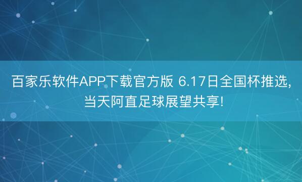 百家乐软件APP下载官方版 6.17日全国杯推选, 当天阿直足球展望共享!